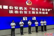 玉溪新疆公安机关启动“阳光下的守护”法治公安主题宣传活动